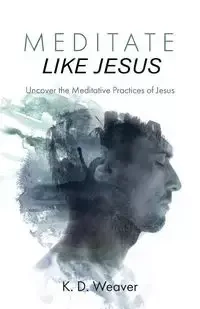 Meditate Like Jesus - Weaver K. D.