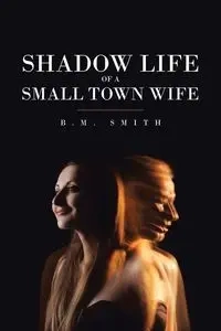 Shadow Life of a Small Town Wife - Smith B.M.