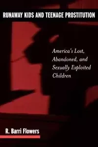 Runaway Kids and Teenage Prostitution - Flowers R. Barri