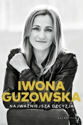 Najważniejsza decyzja. Autobiografia - Iwona Guzowska