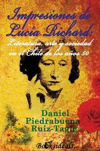 Impresiones de Lucia Richard; Literatura, arte y sociedad en el Chile de los años 50 - Daniel Piedrabuena Ruiz-Tagle