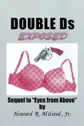 Double Ds Exposed - Howard R. Milsted Jr.