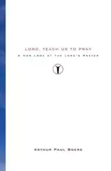 Lord, Teach Us to Pray - Arthur Paul Boers