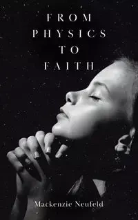 From Physics to Faith - Mackenzie Neufeld
