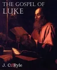 The Gospel of Luke - Ryle J. C.