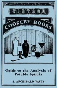 Guide to the Analysis of Potable Spirits - Vasey S. Archibald