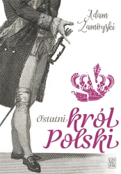 Ostatni król Polski – Adam Zamoyski