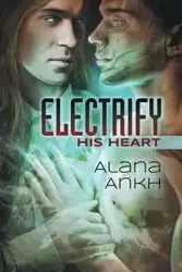 Electrify His Heart - Alana Ankh