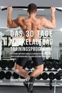 Das 30 Tage-Muskelaufbau-Trainingsprogramm - Joseph Correa
