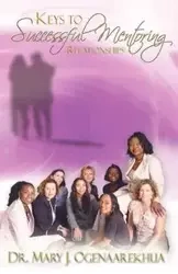 Keys to Successful Mentoring Relationships - Mary J. Ogenaarekhua