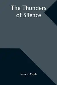 The Thunders of Silence - Irvin S. Cobb