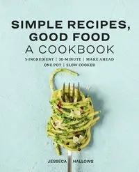 Simple Recipes, Good Food - Hallows Jesseca