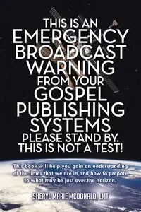 This Is an Emergency Broadcast Warning from Your Gospel Publishing Systems Please Stand By. This Is Not a Test! - Sheryl Marie McDonald Lmt