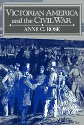 Victorian America and the Civil War - Rose Anne C.