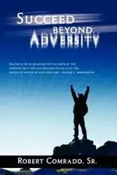 Succeed Beyond Adversity - Robert Comradd Sr L