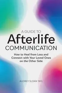 A Guide to Afterlife Communication - Audrey Tate Sloan