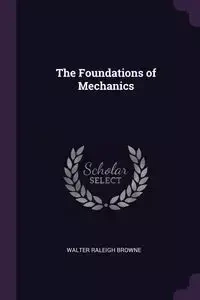 The Foundations of Mechanics - Walter Raleigh Browne