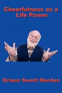 Cheerfulness as a Life Power - Marden Orison Swett