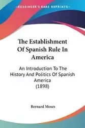 The Establishment Of Spanish Rule In America - Moses Bernard