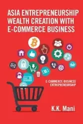 Asia Entrepreneurship Wealth Creation with E-Commerce Business - Mani K.K.