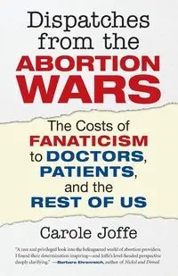 Dispatches from the Abortion Wars - Carole Joffe