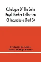 Catalogue Of The John Boyd Thacher Collection Of Incunabula (Part 3) - W. Ashley Frederick