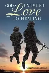 God's Unlimited Love To Healing - Antoine Ginger Noyes