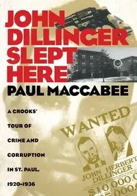 John Dillinger Slept Here - Paul Maccabee