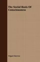 The Social Basis Of Consciousness - Burrow Trigant