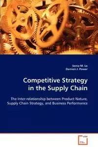 Competitive Strategy in the Supply Chain - Sonia M. Lo