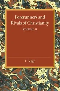 Forerunners and Rivals of Christianity - Legge F.