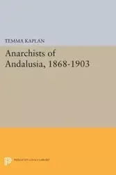Anarchists of Andalusia, 1868-1903 - Kaplan Temma