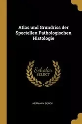 Atlas und Grundriss der Speciellen Pathologischen Histologie - Dürck Hermann