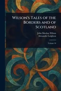 Wilson's Tales of the Borders and of Scotland - Wilson John Mackay
