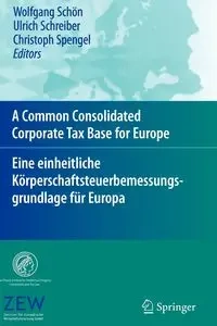 A Common Consolidated Corporate Tax Base for Europe - Eine einheitliche Körperschaftsteuerbemessungsgrundlage für Europa - Schreiber Ulrich