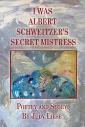 I Was Albert Schweitzer's Secret Mistress - Judy Liese