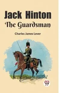Jack Hinton The Guardsman - James Charles Lever