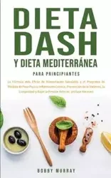 Dieta Dash y Dieta Mediterránea Para Principiantes - Murray Bobby