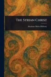The Syrian Christ - Abraham Rihbany Mitrie