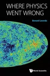 WHERE PHYSICS WENT WRONG - BERNARD LAVENDA