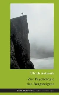Zur Psychologie des Bergsteigens - Aufmuth Ulrich