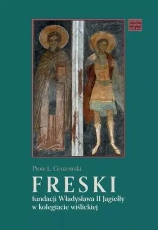 Freski fundacji Władysława II Jagiełły - Piotr Ł. Grotowski