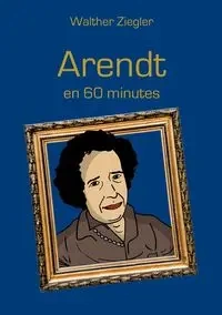 Arendt en 60 minutes - Ziegler Walther
