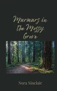 Murmurs in the Mossy Grove - Nora Sinclair