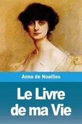 Le Livre de ma Vie - Anna de Noailles