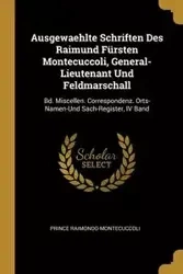 Ausgewaehlte Schriften Des Raimund Fürsten Montecuccoli, General-Lieutenant Und Feldmarschall - Prince Montecuccoli Raimondo
