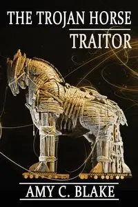 The Trojan Horse Traitor - Blake Amy C.