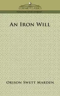 An Iron Will - Marden Orison Swett
