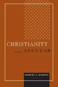 Christianity and the Secular - Markus Robert A.