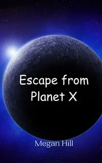 Escape from Planet X - Megan Hill